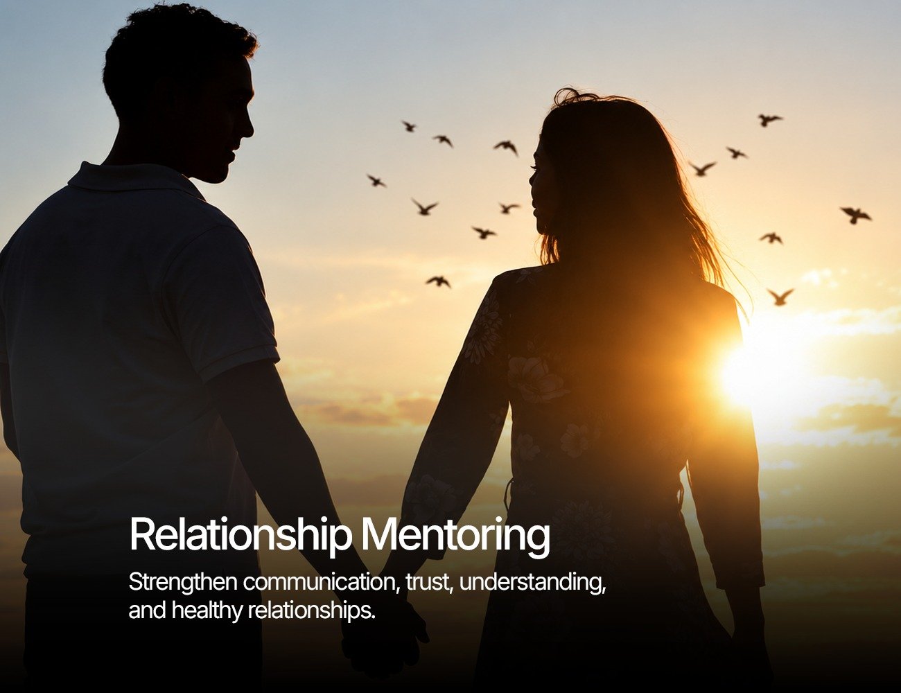 Relationship Mentoring: strengthen communication, trust, understanding, and healthy relationships.